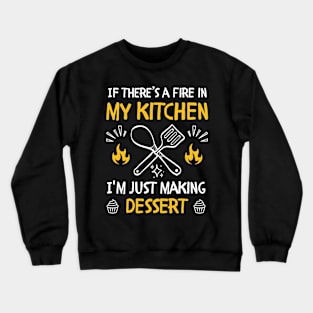 funny If there's a fire in my kitchen, I'm just making dessert Crewneck Sweatshirt